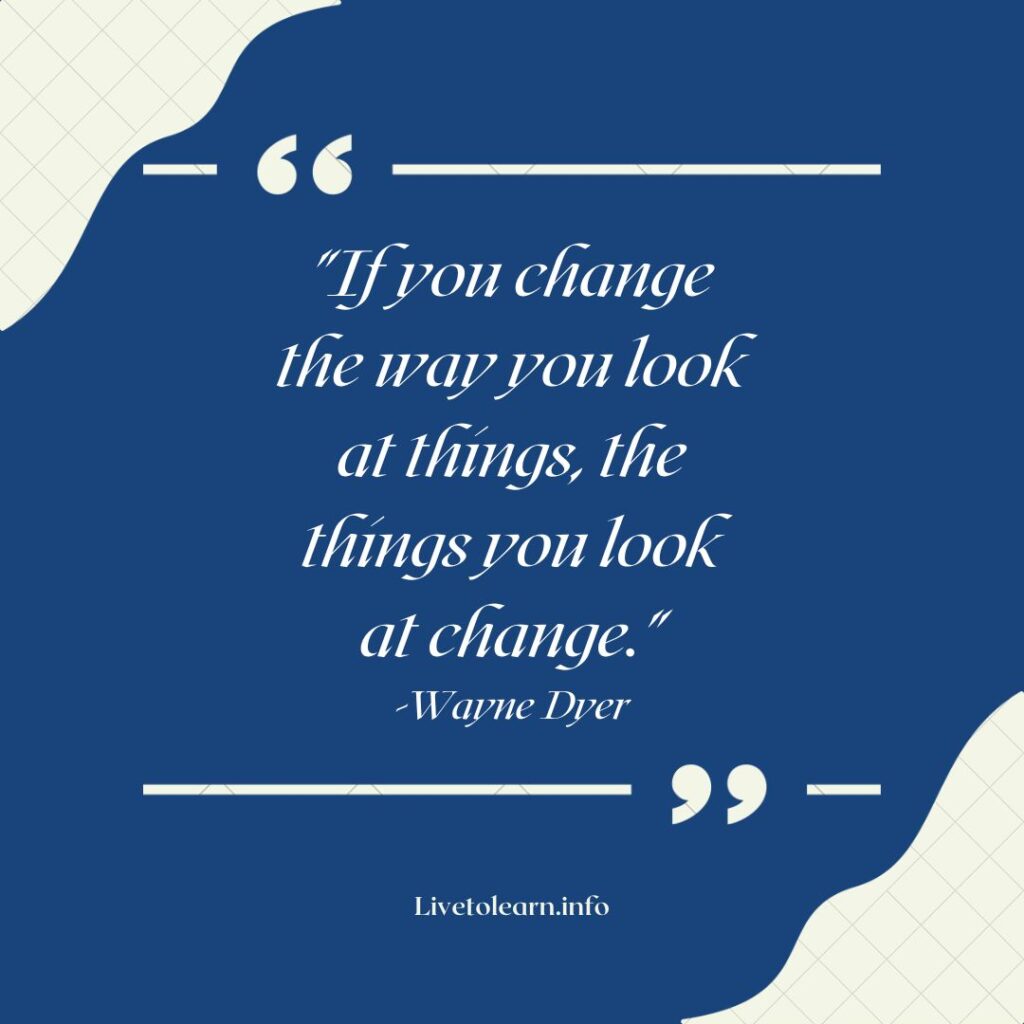 "If you change the way you look at things